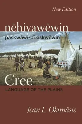 Cree: Limba câmpiilor: Nehiyawewin: Paskwawi-Pikiskwewin - Cree: Language of the Plains: Nehiyawewin: Paskwawi-Pikiskwewin