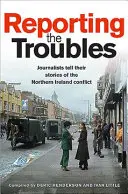 Reporting the Troubles: Jurnaliștii își spun poveștile despre conflictul din Irlanda de Nord - Reporting the Troubles: Journalists Tell Their Stories of the Northern Ireland Conflict