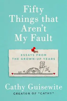 Fifty Things That Aren't My Fault: Eseuri din anii maturizării - Fifty Things That Aren't My Fault: Essays from the Grown-Up Years