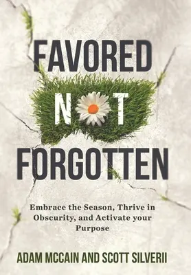 Favored Not Forgotten: Îmbrățișează anotimpul, prosperă în obscuritate, activează-ți scopul - Favored Not Forgotten: Embrace the Season, Thrive in Obscurity, Activate Your Purpose
