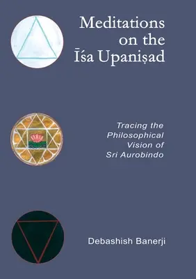 Meditații pe Isa Upanisad: Urmărind viziunea filosofică a lui Sri Aurobindo - Meditations on the Isa Upanisad: Tracing the Philosophical Vision of Sri Aurobindo