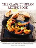 Cartea clasică de rețete indiene: 170 de rețete regionale autentice prezentate pas cu pas în 900 de fotografii incitante - The Classic Indian Recipe Book: 170 Authentic Regional Recipes Shown Step by Step in 900 Sizzling Photographs