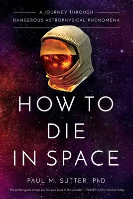 Cum să mori în spațiu: O călătorie prin fenomene astrofizice periculoase - How to Die in Space: A Journey Through Dangerous Astrophysical Phenomena