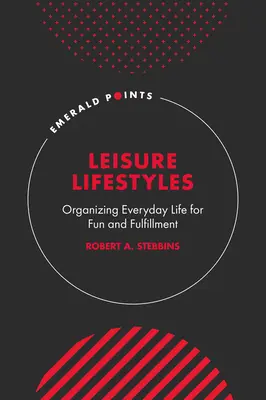 Stiluri de viață în timpul liber: Organizarea vieții cotidiene pentru distracție și împlinire - Leisure Lifestyles: Organizing Everyday Life for Fun and Fulfillment