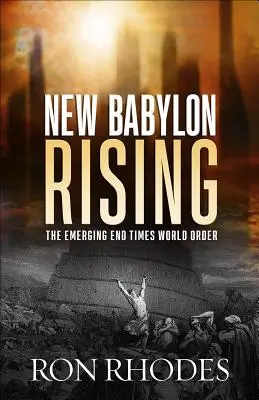 New Babylon Rising: Ordinea mondială emergentă a sfârșitului vremurilor - New Babylon Rising: The Emerging End Times World Order