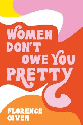 Femeile nu-ți datorează destul - Women Don't Owe You Pretty