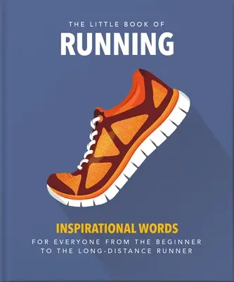 The Little Book of Running: Pentru toată lumea, de la începători la alergători pe distanțe lungi - The Little Book of Running: For Everyone from the Bigginner to the Long-Distance Runner