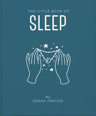 Mica carte a somnului: Toate informațiile de care aveți nevoie pentru a vă îmbunătăți viața cu un somn bun - The Little Book of Sleep: All the Information You Need to Enhance Your Life with a Good Night's Sleep