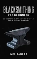 Fierărie pentru începători: 20 de secrete pe care orice novice ar trebui să le știe înainte de a începe - Blacksmithing for Beginners: 20 Secrets Every Novice Should Know Before Starting