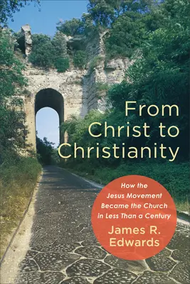 De la Hristos la creștinism: Cum Mișcarea lui Iisus a devenit Biserică în mai puțin de un secol - From Christ to Christianity: How the Jesus Movement Became the Church in Less Than a Century