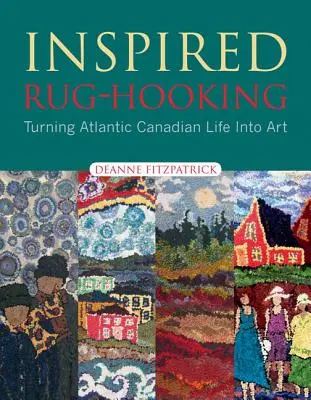Inspired Rug-Hooking: Transformarea vieții din Canada Atlantică în artă - Inspired Rug-Hooking: Turning Atlantic Canadian Life Into Art