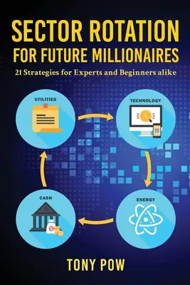Sector Rotation for Future Millionaires: 21 de strategii pentru experți și începători deopotrivă - Sector Rotation for Future Millionaires: 21 Strategies for Experts and Beginners alike