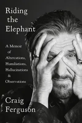 Riding the Elephant: A Memoir of Altercations, Humiliations, Hallucinations, and Observations (Memorii despre altercații, umilințe, halucinații și observații) - Riding the Elephant: A Memoir of Altercations, Humiliations, Hallucinations, and Observations