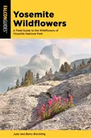 Yosemite Wildflowers: Un ghid de teren pentru florile sălbatice din Parcul Național Yosemite - Yosemite Wildflowers: A Field Guide to the Wildflowers of Yosemite National Park