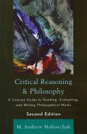 Raționament critic și filosofie: Un ghid concis pentru citirea, evaluarea și scrierea lucrărilor filosofice, ediția a 2-a - Critical Reasoning and Philosophy: A Concise Guide to Reading, Evaluating, and Writing Philosophical Works, 2nd Edition