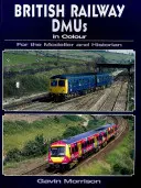 DMU-uri ale căilor ferate britanice în culori pentru modelist și istoric - British Railway DMU's in Colour for the Modeller and Historian