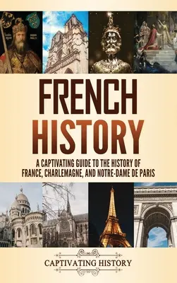 Istoria Franței: Un ghid captivant pentru istoria Franței, Charlemagne și Notre-Dame de Paris - French History: A Captivating Guide to the History of France, Charlemagne, and Notre-Dame de Paris