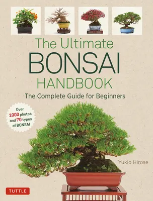 The Ultimate Bonsai Handbook: Ghidul complet pentru începători - The Ultimate Bonsai Handbook: The Complete Guide for Beginners