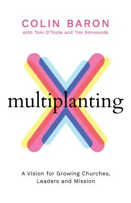 Multiplantare - O viziune pentru creșterea bisericilor, a liderilor și a misiunii - Multiplanting - A Vision for Growing Churches, Leaders and Mission