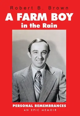 Un băiat de fermă în ploaie: Personal Remembrances -- an Epic Memoir - A Farm Boy in the Rain: Personal Remembrances -- an Epic Memoir