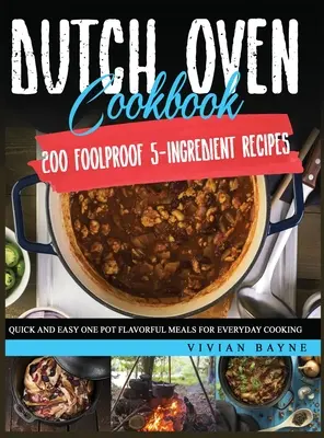 Carte de bucate Dutch Oven: 200 Rețete infailibile cu 5 ingrediente. Mâncăruri gustoase rapide și ușoare la o singură oală pentru gătitul de zi cu zi - Dutch Oven Cookbook: 200 Foolproof 5-Ingredient Recipes. Quick and Easy One Pot Flavorful Meals for Everyday Cooking
