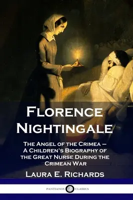 Florence Nightingale: Îngerul din Crimeea - O biografie pentru copii a marii asistente medicale din timpul războiului din Crimeea - Florence Nightingale: The Angel of the Crimea - A Children's Biography of the Great Nurse During the Crimean War