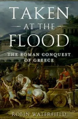 Luat la inundații: Cucerirea Greciei de către romani - Taken at the Flood: The Roman Conquest of Greece