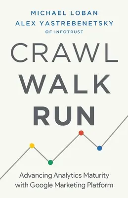 Crawl, Walk, Run: Avansarea maturității analitice cu Google Marketing Platform - Crawl, Walk, Run: Advancing Analytics Maturity with Google Marketing Platform