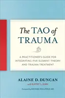 Tao of Trauma: Ghidul practicianului pentru integrarea teoriei celor cinci elemente și a tratamentului traumei - The Tao of Trauma: A Practitioner's Guide for Integrating Five Element Theory and Trauma Treatment