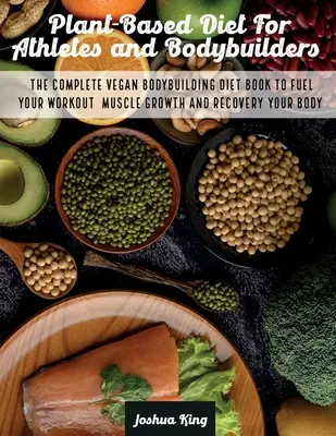 Dieta pe bază de plante pentru atleți și culturisti: The Complete Vegan Bodybuilding Diet Book to Fuel Your Workout, Muscle Growth And Recovery Your Body - Plant-Based Diet For Athletes and Bodybuilders: The Complete Vegan Bodybuilding Diet Book to Fuel Your Workout, Muscle Growth And Recovery Your Body