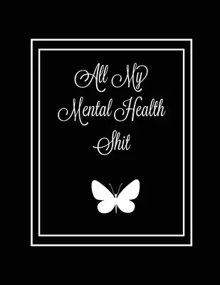 All My Mental Health Shit: Jurnal, Prompts de autodescoperire și evaluare a vieții, depresie, strategii de coping, gratitudine și fericire Tracker, Anxie - All My Mental Health Shit: Journal, Self Discovery & Life Assessment Prompts, Depression, Coping Strategies, Gratitude & Happiness Tracker, Anxie