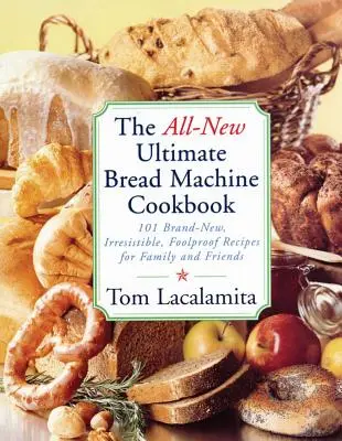Noua carte de bucate Ultimate Bread Machine: 101 rețete noi, irezistibile și sigure pentru familie și prieteni - The All-New Ultimate Bread Machine Cookbook: 101 Brand-New, Irrestible Foolproof Recipes for Family and Friends