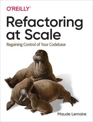 Refactoring at Scale: Regaining Control of Your Codebase (Recâștigarea controlului asupra bazei de cod) - Refactoring at Scale: Regaining Control of Your Codebase
