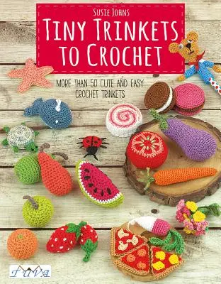 Tiny Trinkets to Crochet: Mai mult de 50 de bibelouri drăguțe și ușor de croșetat - Tiny Trinkets to Crochet: More Than 50 Cute and Easy Crochet Trinkets