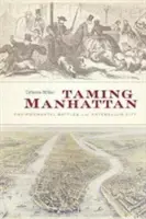 Îmblânzirea Manhattanului: Bătăliile pentru mediu în orașul antebelic - Taming Manhattan: Environmental Battles in the Antebellum City