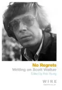 Fără regrete - Scrieri despre Scott Walker - No Regrets - Writings on Scott Walker
