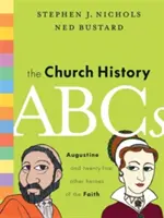 ABC-ul istoriei Bisericii: Augustin și alți 25 de eroi ai credinței - The Church History ABCs: Augustine and 25 Other Heroes of the Faith