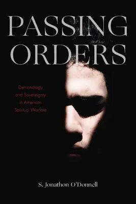 Transmiterea ordinelor: Demonologie și suveranitate în războiul spiritual american - Passing Orders: Demonology and Sovereignty in American Spiritual Warfare