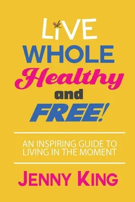 Trăiește întreg, sănătos și liber! - Live Whole, Healthy, and Free!