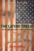 Amenințarea latino: Construirea imigranților, a cetățenilor și a națiunii - The Latino Threat: Constructing Immigrants, Citizens, and the Nation