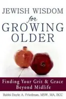 Înțelepciune evreiască pentru înaintarea în vârstă: Găsirea curajului și a harului dincolo de jumătatea vieții - Jewish Wisdom for Growing Older: Finding Your Grit and Grace Beyond Midlife