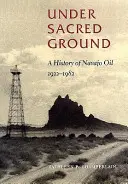 Sub pământ sacru: O istorie a petrolului Navajo, 1922-1982 - Under Sacred Ground: A History of Navajo Oil, 1922-1982