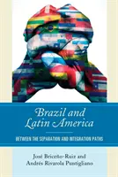 Brazilia și America Latină: Între calea separării și cea a integrării - Brazil and Latin America: Between the Separation and Integration Paths