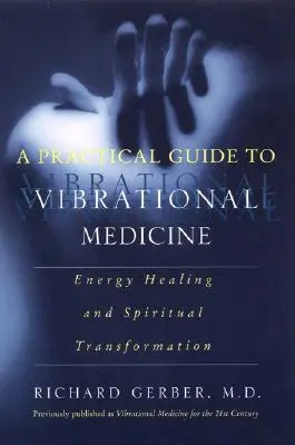 Un ghid practic pentru medicina vibrațională: Vindecarea energetică și transformarea spirituală - A Practical Guide to Vibrational Medicine: Energy Healing and Spiritual Transformation