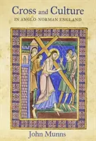 Cruce și cultură în Anglia anglo-normană: Teologie, imagistică, devoțiune - Cross and Culture in Anglo-Norman England: Theology, Imagery, Devotion