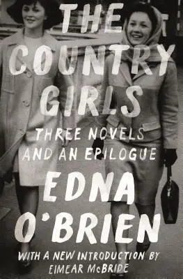 Fetele de la țară: Trei romane și un epilog: (The Country Girl; The Lonely Girl; Girls in their Married Bliss; Epilogue) - The Country Girls: Three Novels and an Epilogue: (The Country Girl; The Lonely Girl; Girls in Their Married Bliss; Epilogue)