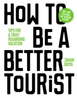 Cum să fii un turist mai bun: Sfaturi pentru o vacanță cu adevărat plină de satisfacții - How to Be a Better Tourist: Tips for a Truly Rewarding Vacation