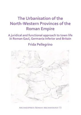 Urbanizarea provinciilor nord-vestice ale Imperiului Roman: O abordare juridică și funcțională a vieții urbane în Gallia romană, Germania Inferior - The Urbanisation of the North-Western Provinces of the Roman Empire: A Juridical and Functional Approach to Town Life in Roman Gaul, Germania Inferior