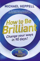 Cum să fii strălucitor: Schimbă-ți obiceiurile în 90 de zile! - How to Be Brilliant: Change Your Ways in 90 Days!