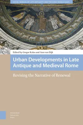 Urban Developments in Late Antique and Medieval Rome: Revizuirea narațiunii reînnoirii - Urban Developments in Late Antique and Medieval Rome: Revising the Narrative of Renewal